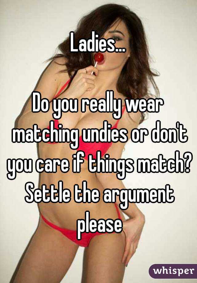 Ladies...

Do you really wear matching undies or don't you care if things match? Settle the argument please
