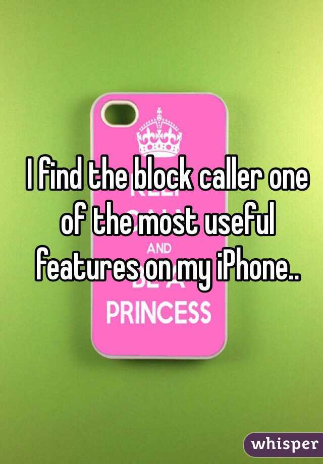 I find the block caller one of the most useful features on my iPhone..