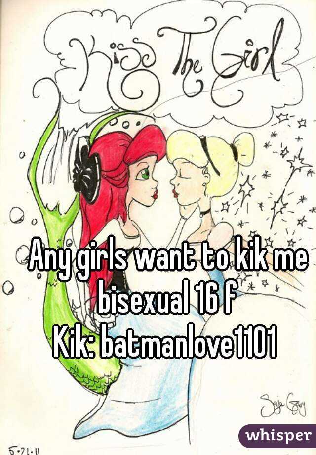 Any girls want to kik me bisexual 16 f 
Kik: batmanlove1101 