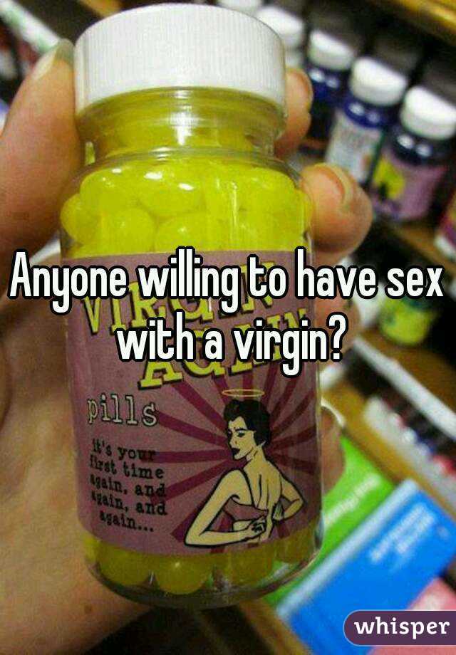 Anyone willing to have sex with a virgin?