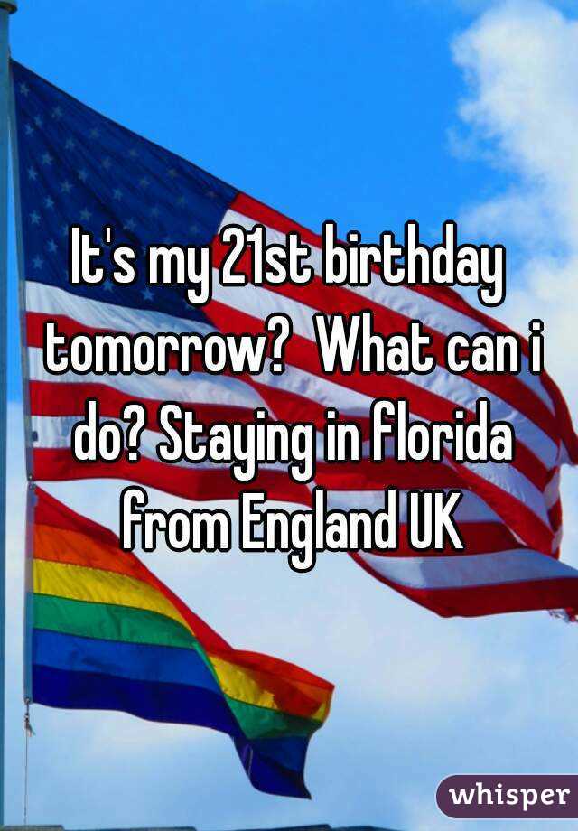 It's my 21st birthday tomorrow?  What can i do? Staying in florida from England UK