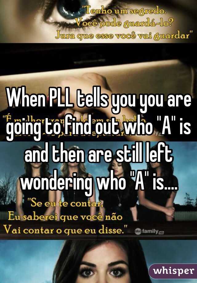 When PLL tells you you are going to find out who "A" is and then are still left wondering who "A" is....