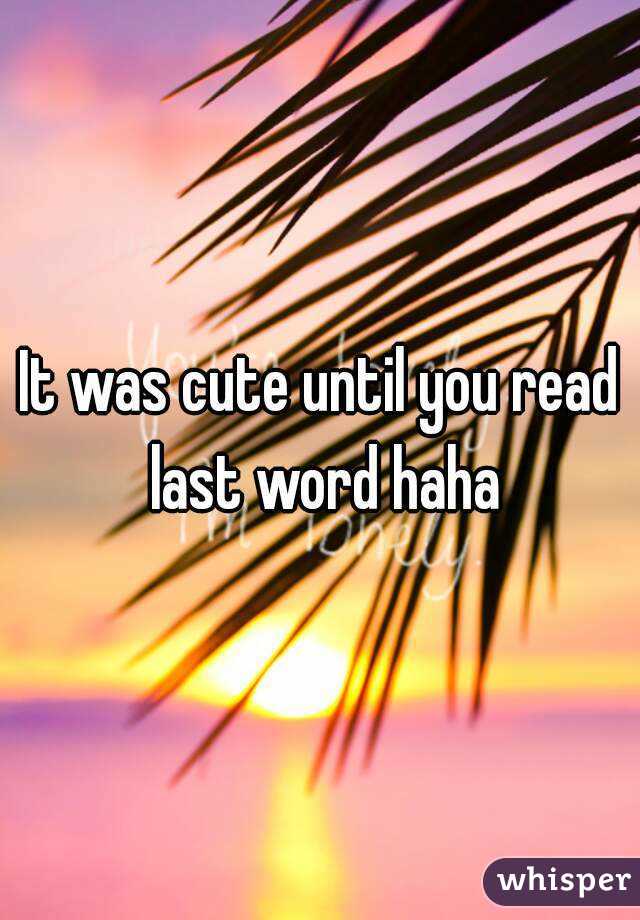 It was cute until you read last word haha