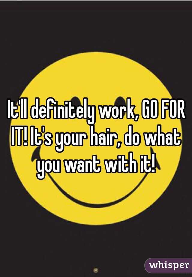 It'll definitely work, GO FOR IT! It's your hair, do what you want with it!