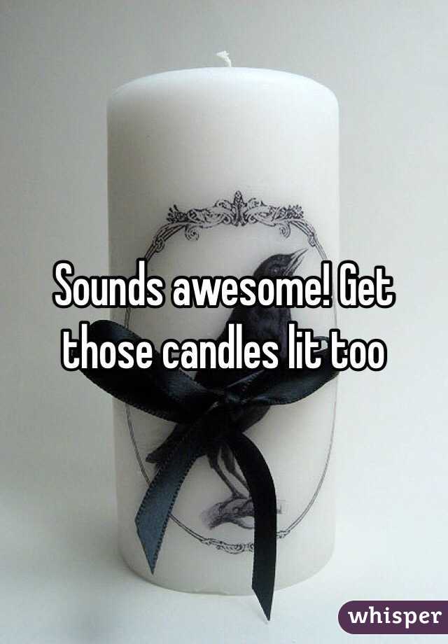 Sounds awesome! Get those candles lit too