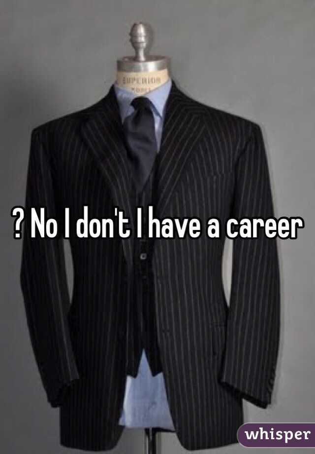 ? No I don't I have a career