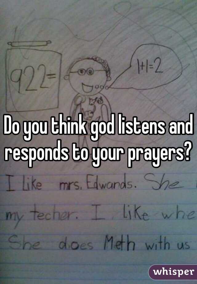Do you think god listens and responds to your prayers?