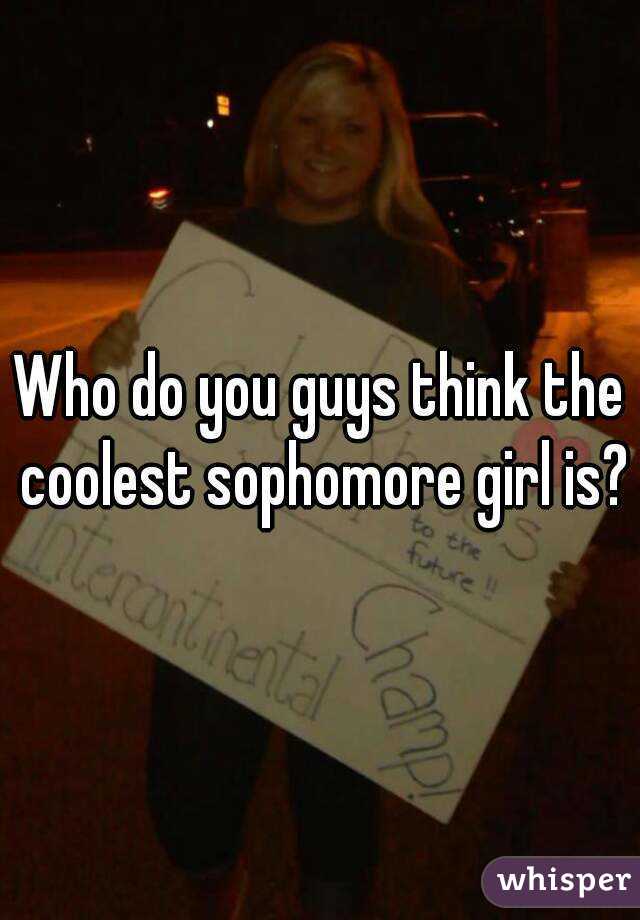 Who do you guys think the coolest sophomore girl is?

