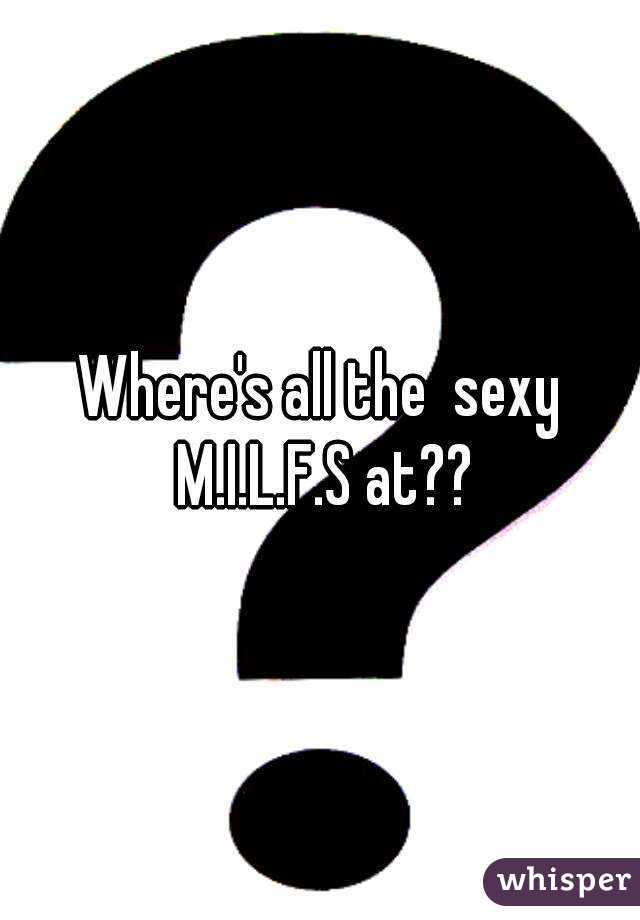 Where's all the  sexy M.I.L.F.S at??