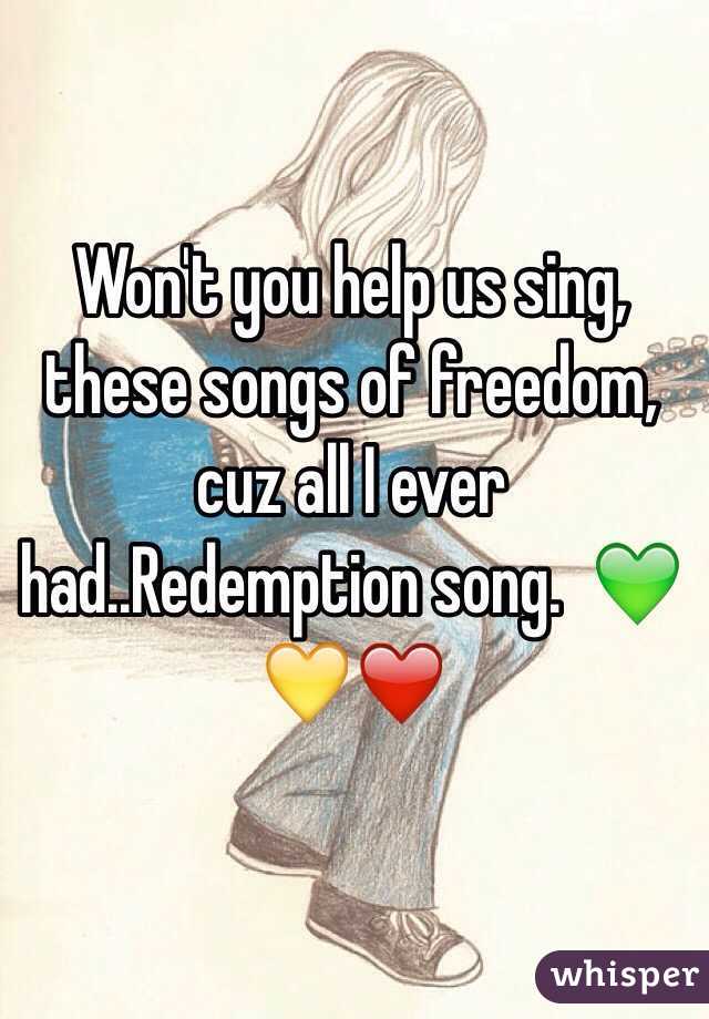 Won't you help us sing, these songs of freedom, cuz all I ever had..Redemption song.  💚💛❤️