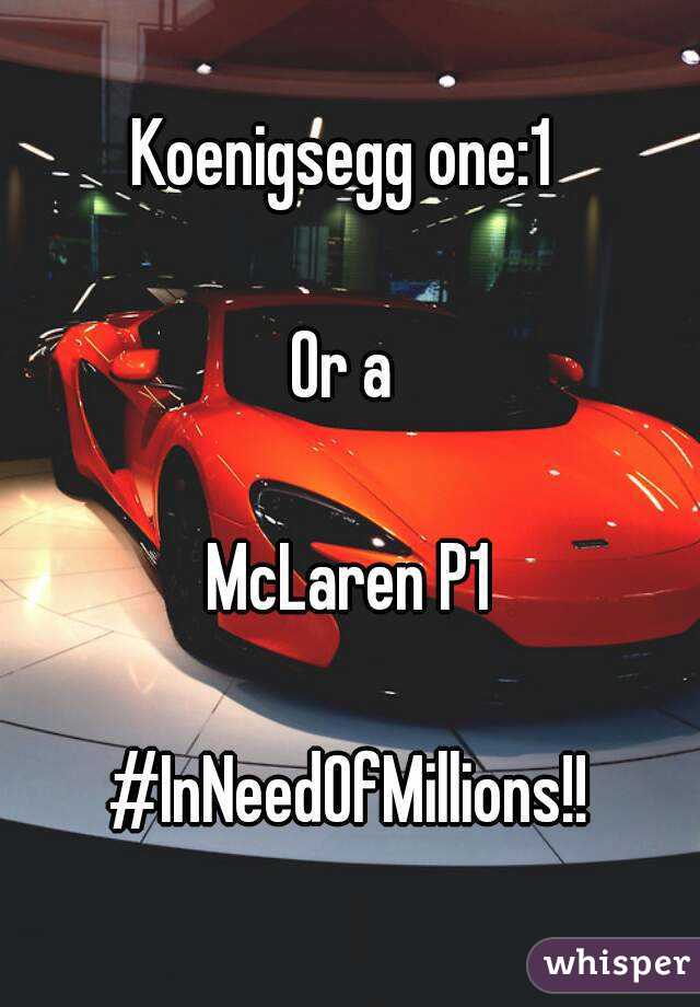 Koenigsegg one:1 

Or a 

McLaren P1

#InNeedOfMillions!!
