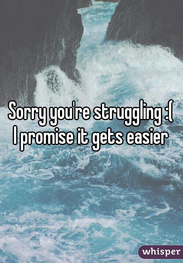 Sorry you're struggling :(
I promise it gets easier