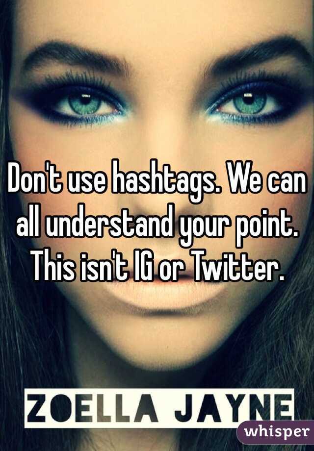 Don't use hashtags. We can all understand your point. This isn't IG or Twitter. 