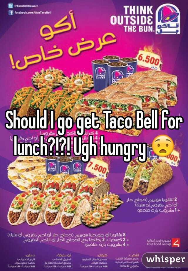 Should I go get Taco Bell for lunch?!?! Ugh hungry 😧