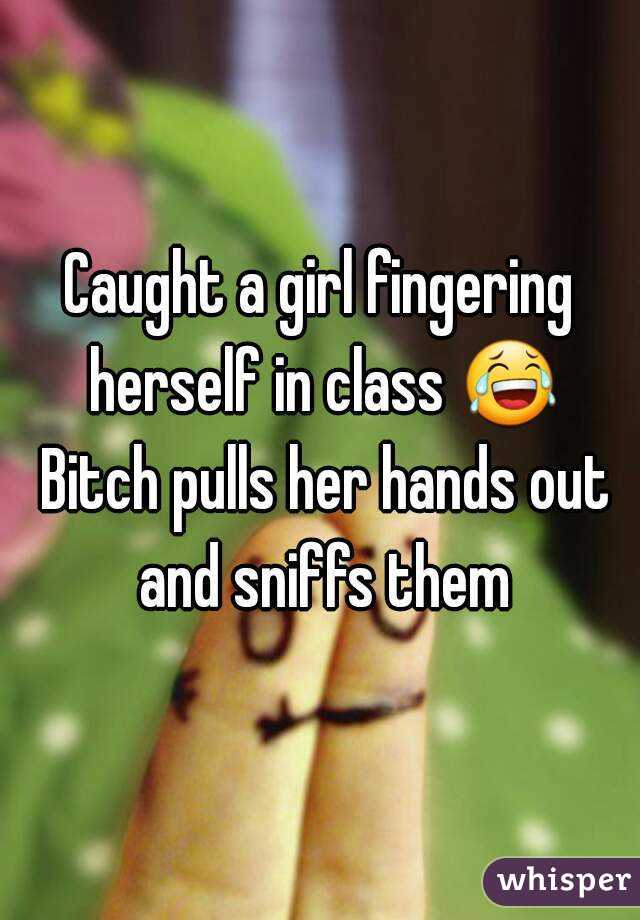 Caught a girl fingering herself in class 😂 Bitch pulls her hands out and sniffs them