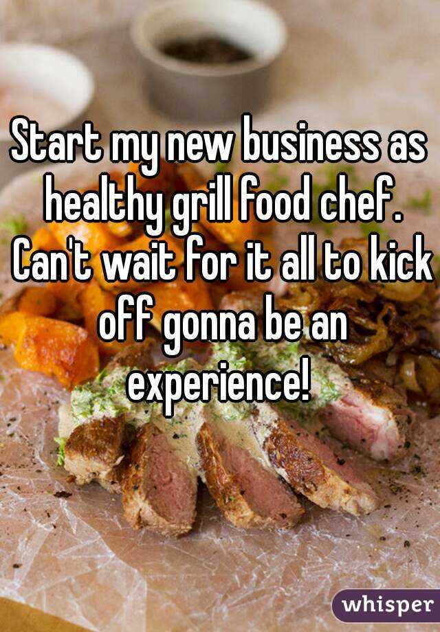 Start my new business as healthy grill food chef. Can't wait for it all to kick off gonna be an experience! 