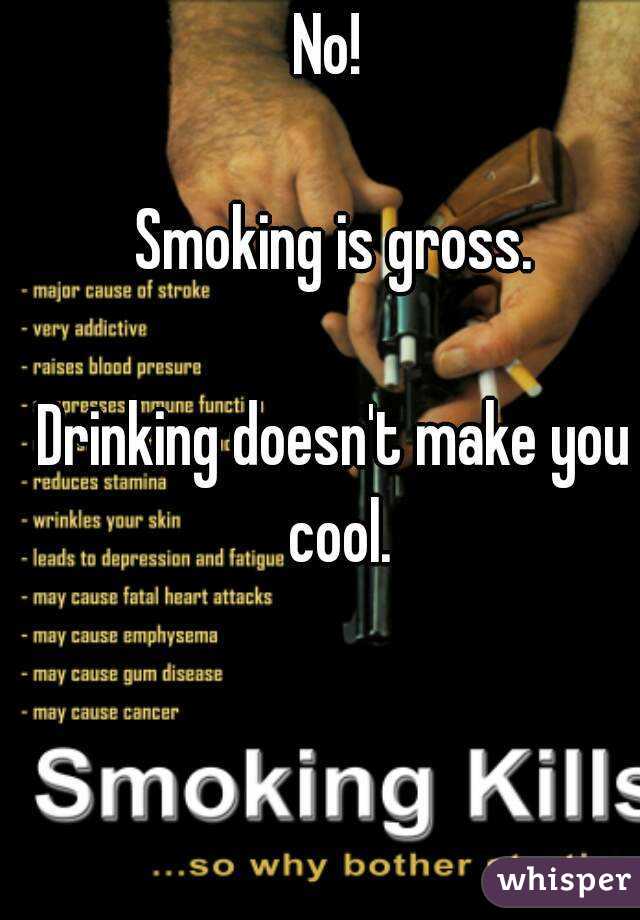 No! 

Smoking is gross.

Drinking doesn't make you cool.