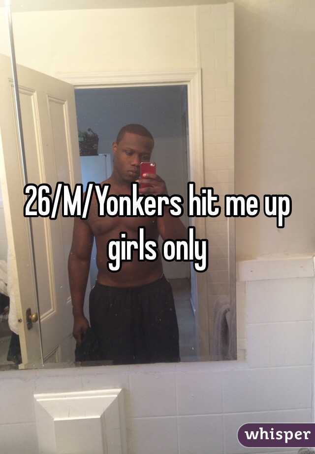26/M/Yonkers hit me up girls only 