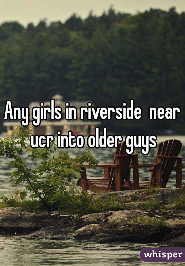 Any girls in riverside  near ucr into older guys