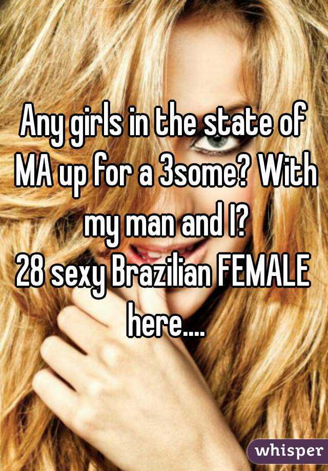 Any girls in the state of MA up for a 3some? With my man and I?
28 sexy Brazilian FEMALE here....
