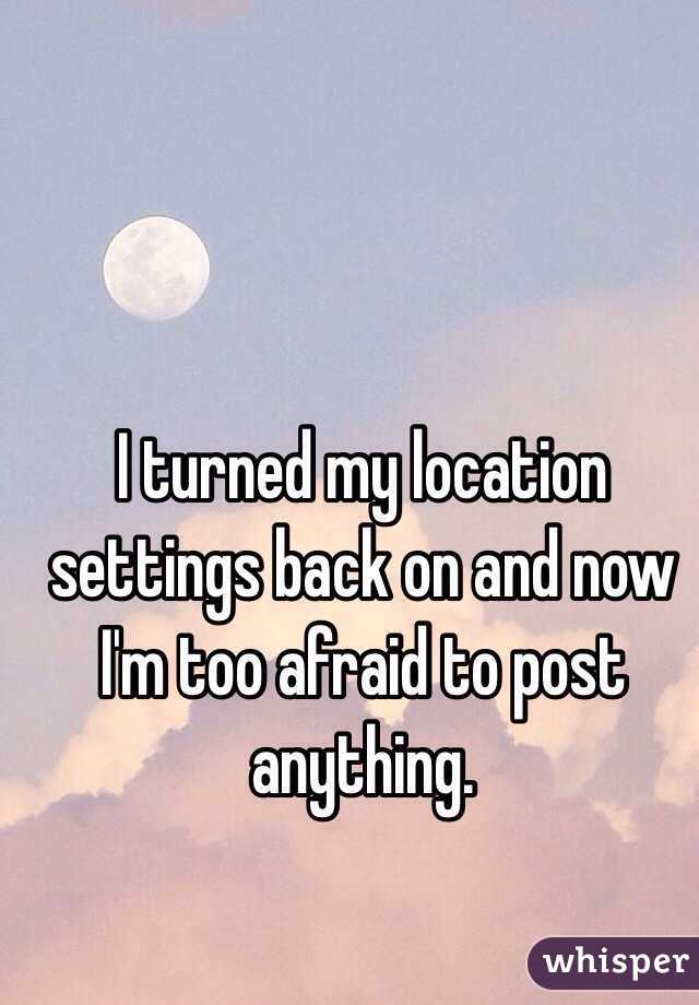 I turned my location settings back on and now I'm too afraid to post anything. 