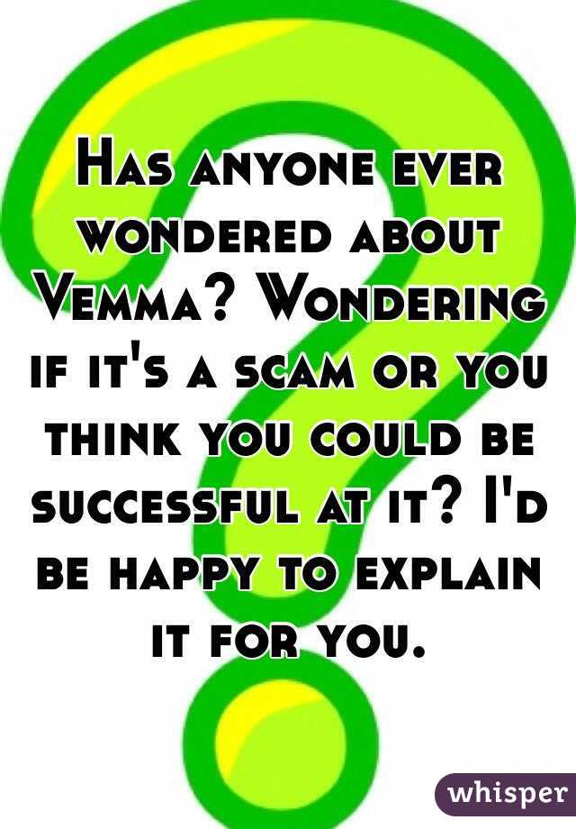 Has anyone ever wondered about Vemma? Wondering if it's a scam or you think you could be successful at it? I'd be happy to explain it for you. 