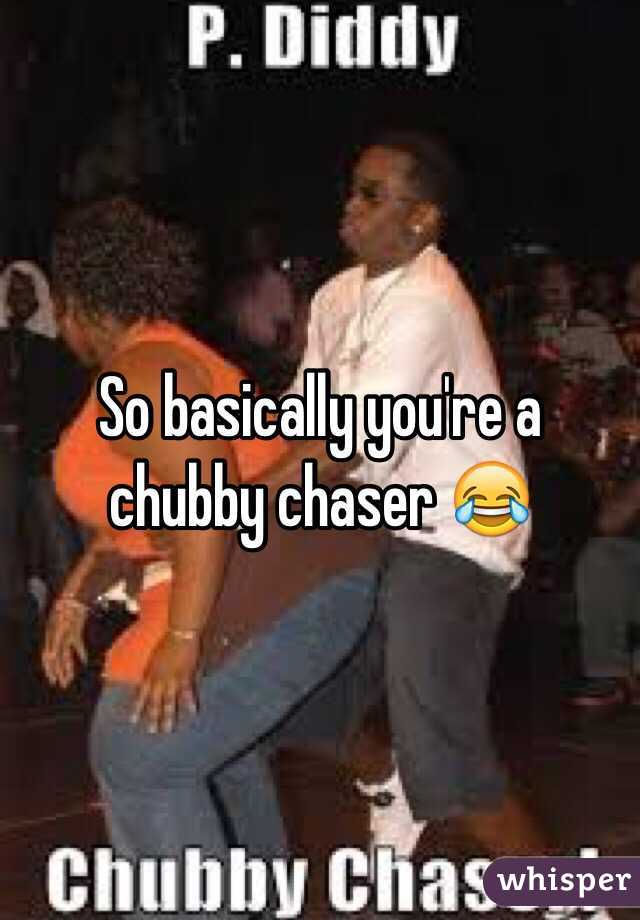 So basically you're a chubby chaser 😂