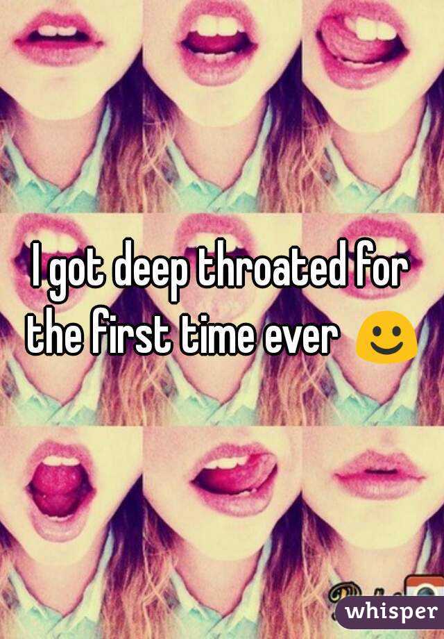 I got deep throated for the first time ever ☺