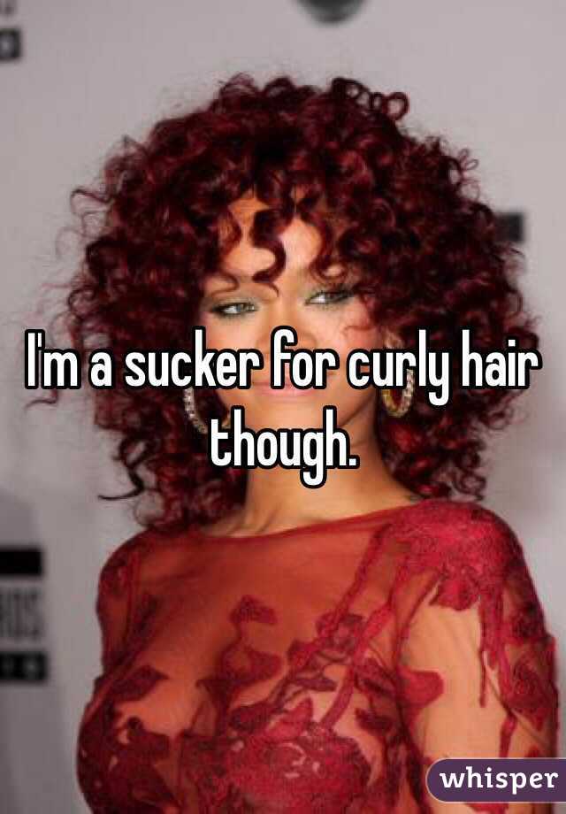 I'm a sucker for curly hair though.