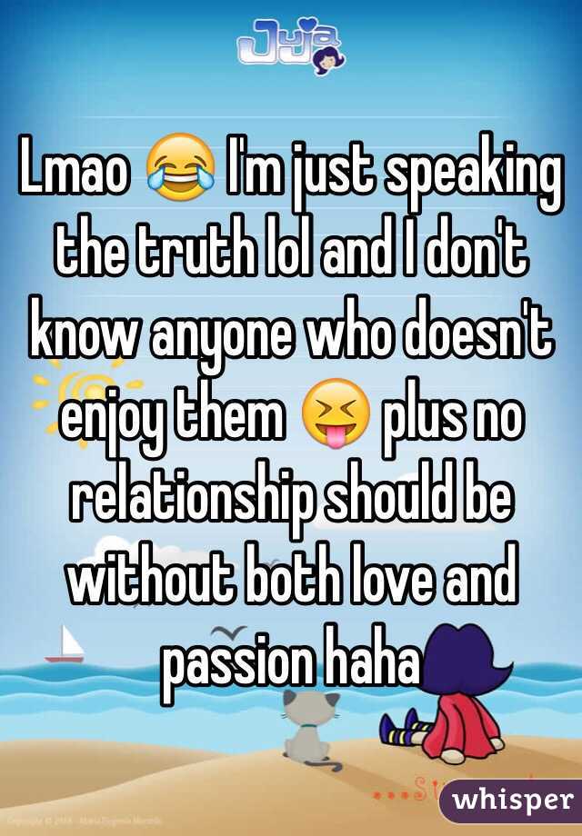 Lmao 😂 I'm just speaking the truth lol and I don't know anyone who doesn't enjoy them 😝 plus no relationship should be without both love and passion haha