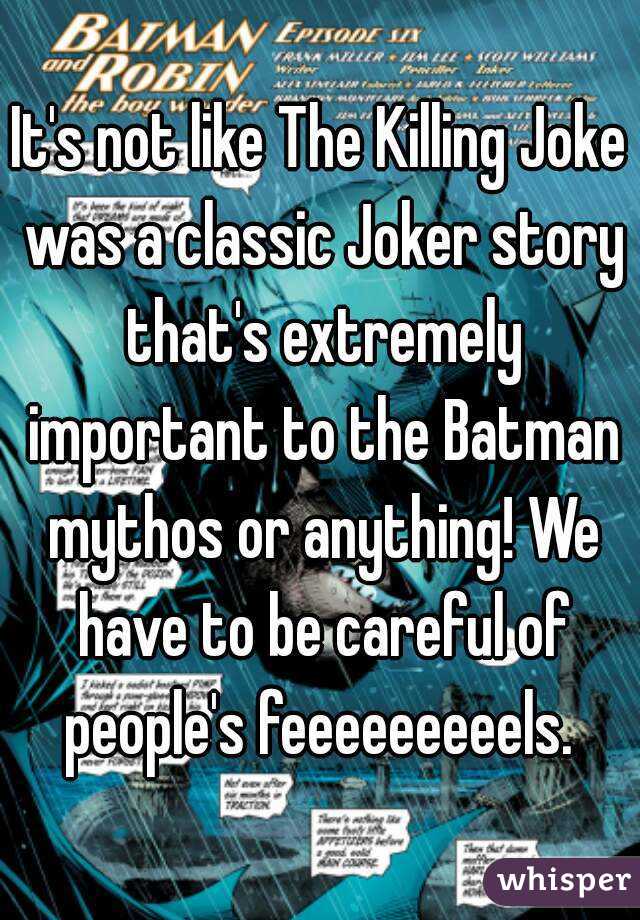 It's not like The Killing Joke was a classic Joker story that's extremely important to the Batman mythos or anything! We have to be careful of people's feeeeeeeeels. 