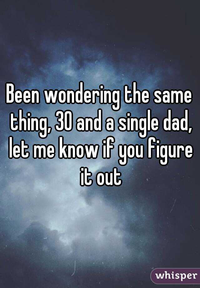 Been wondering the same thing, 30 and a single dad, let me know if you figure it out