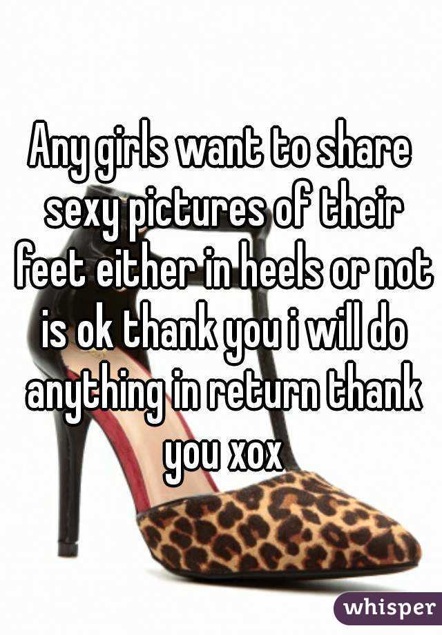Any girls want to share sexy pictures of their feet either in heels or not is ok thank you i will do anything in return thank you xox