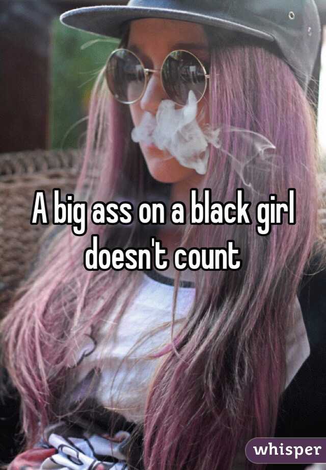 A big ass on a black girl doesn't count