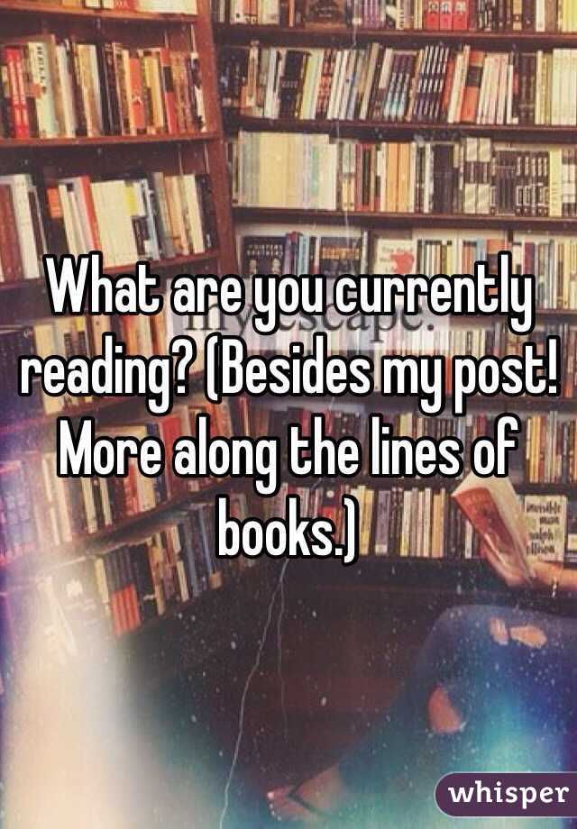 What are you currently reading? (Besides my post! More along the lines of books.)