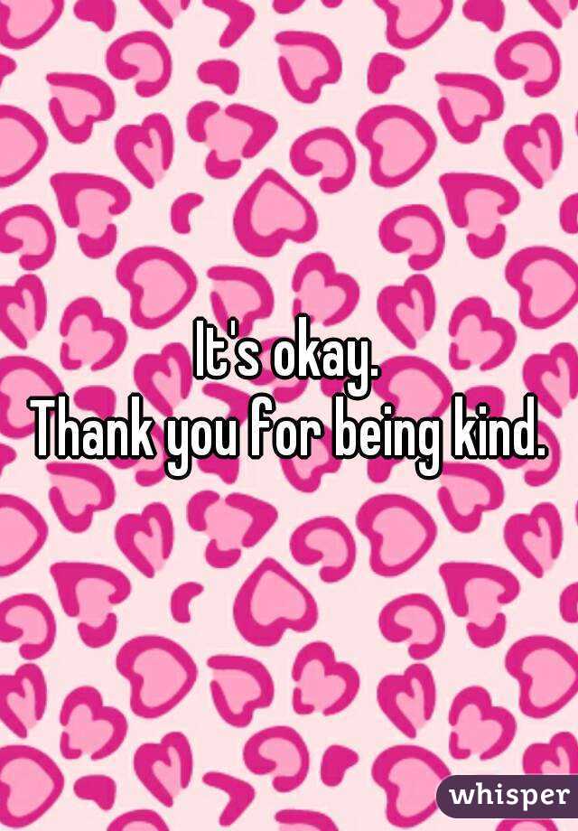 It's okay.
Thank you for being kind.