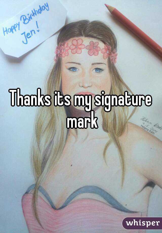 Thanks its my signature mark