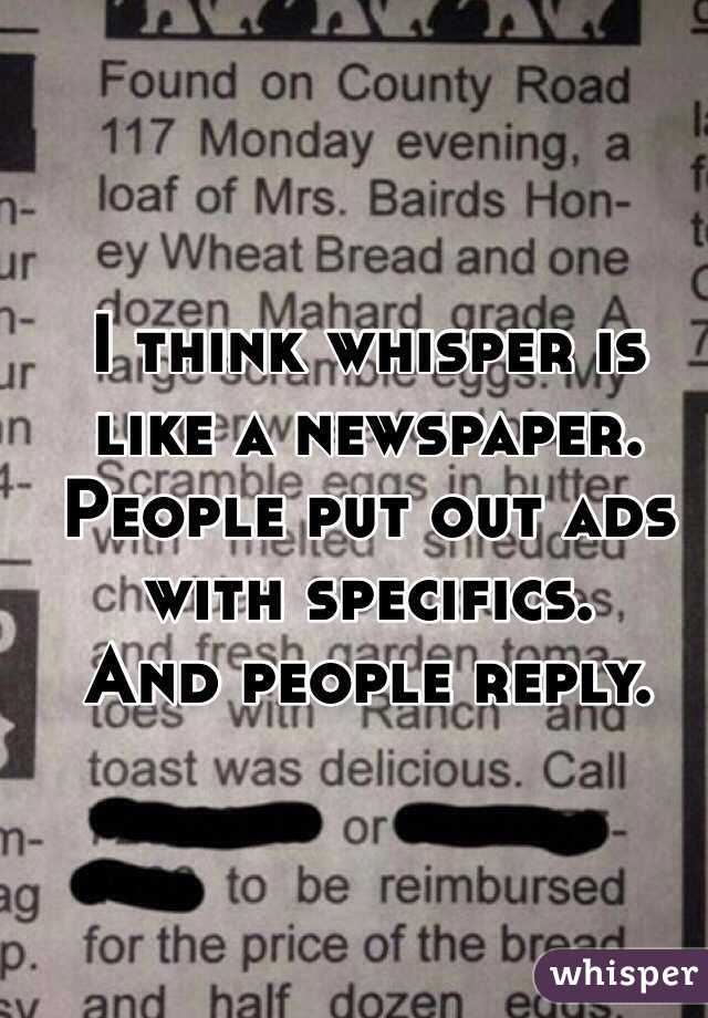 I think whisper is like a newspaper.
People put out ads with specifics.
And people reply.