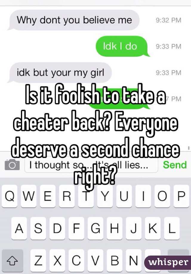 Is it foolish to take a cheater back? Everyone deserve a second chance right?