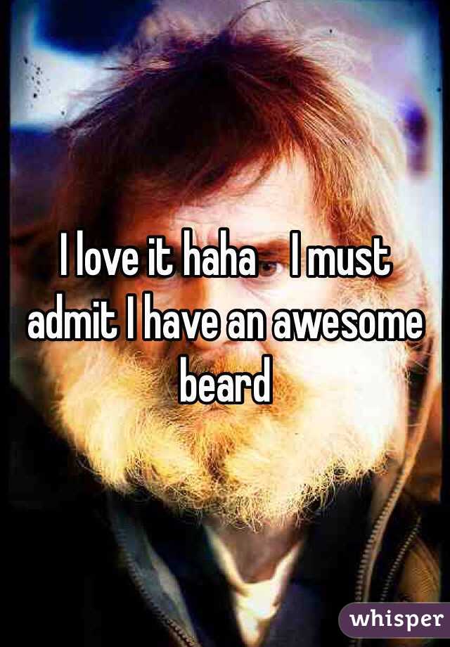 I love it haha    I must admit I have an awesome beard
