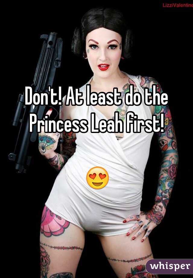 Don't! At least do the Princess Leah first!

😍
