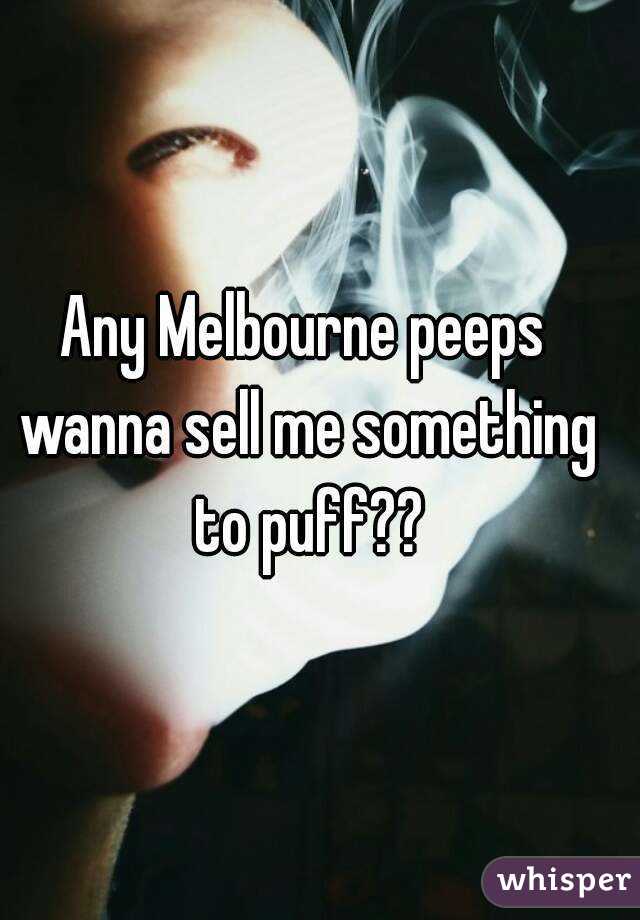 Any Melbourne peeps wanna sell me something to puff??