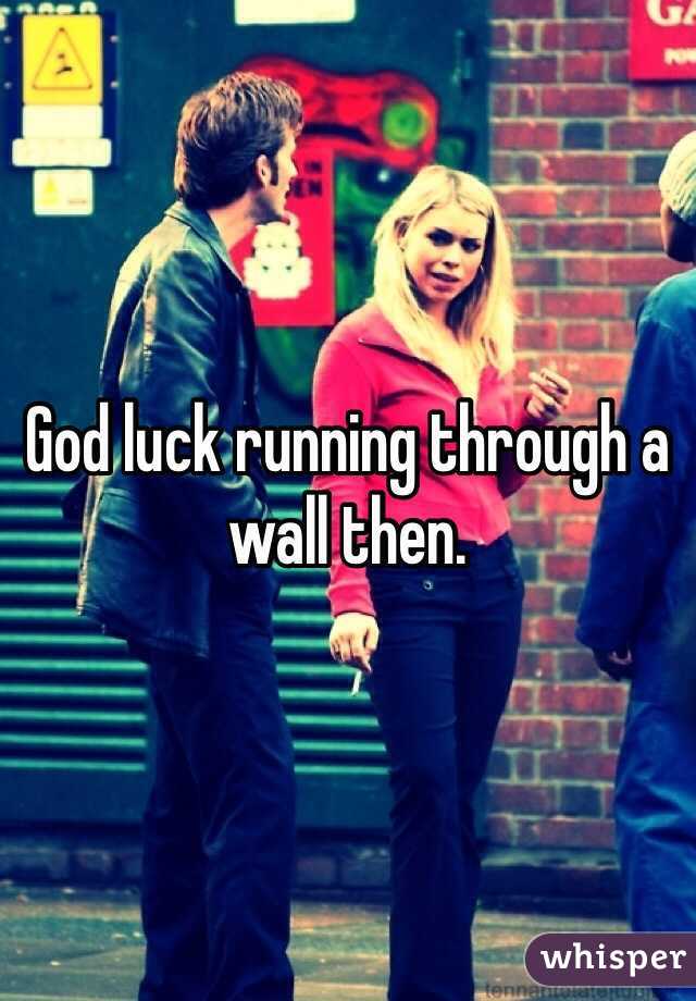 God luck running through a wall then.
