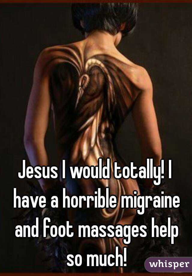 Jesus I would totally! I have a horrible migraine and foot massages help so much!