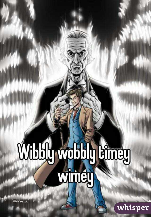 Wibbly wobbly timey wimey