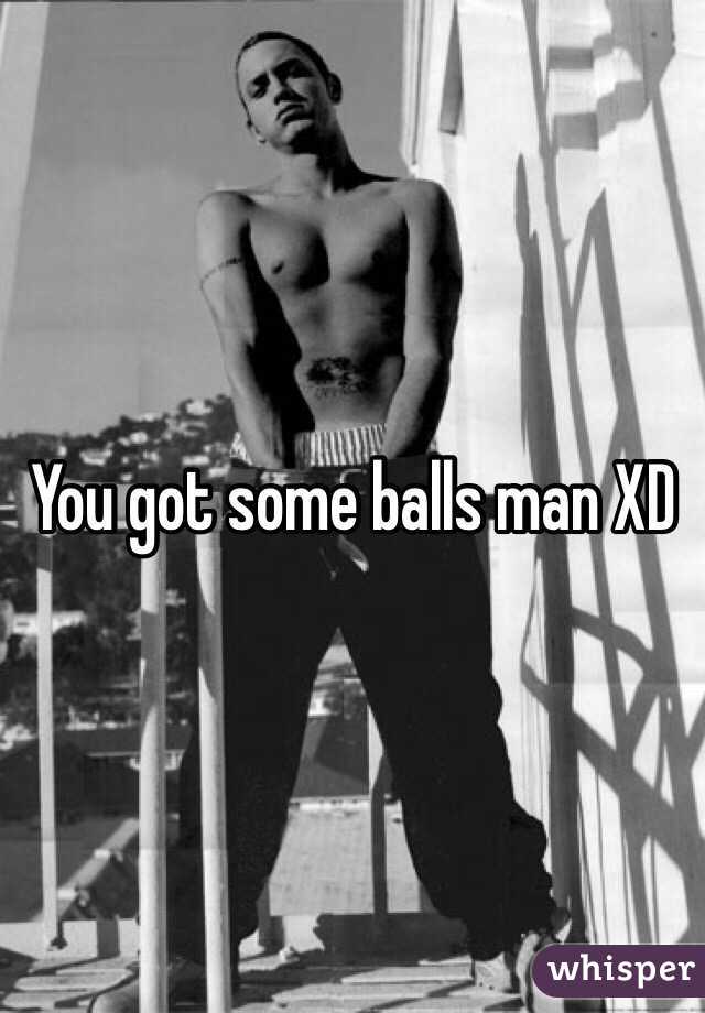 You got some balls man XD