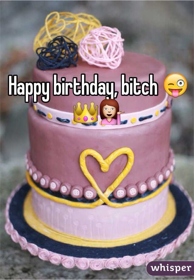 Happy birthday, bitch 😜👑💁