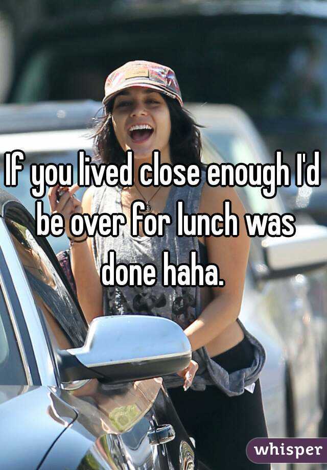 If you lived close enough I'd be over for lunch was done haha. 