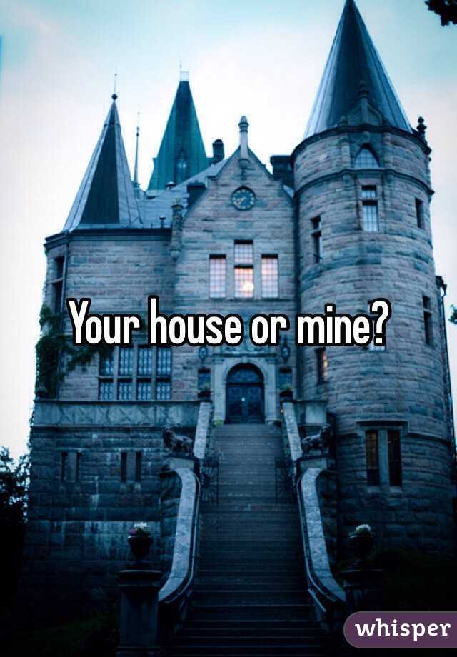 Your house or mine?