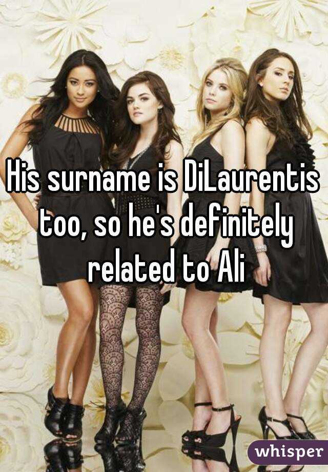His surname is DiLaurentis too, so he's definitely related to Ali